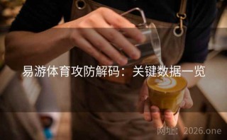 易游体育攻防解码：关键数据一览