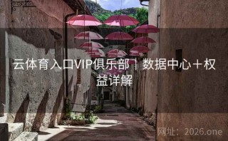 云体育入口VIP俱乐部｜数据中心＋权益详解