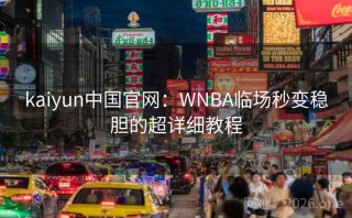kaiyun中国官网：WNBA临场秒变稳胆的超详细教程