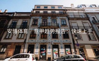 安博体育｜意甲趋势报告：快速上手