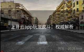 上开云app玩龙虎斗：权威解析