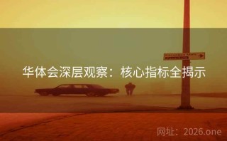 华体会深层观察：核心指标全揭示