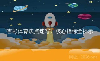 杏彩体育焦点速写：核心指标全揭示