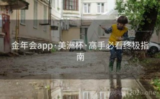 金年会app·美洲杯·高手必看终极指南