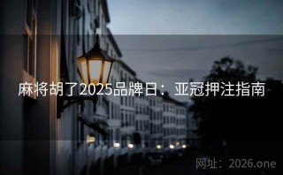 麻将胡了2025品牌日：亚冠押注指南