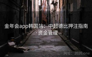 金年会app韩国站：中超德比押注指南·资金管理