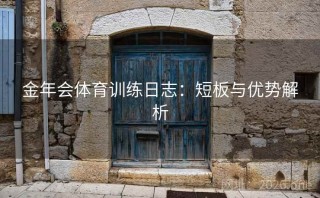 金年会体育训练日志：短板与优势解析