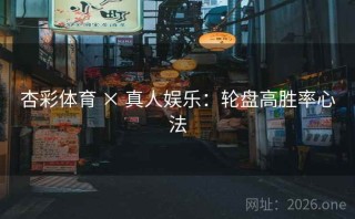 杏彩体育 × 真人娱乐：轮盘高胜率心法