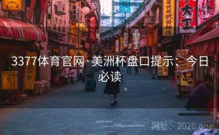 3377体育官网·美洲杯盘口提示：今日必读