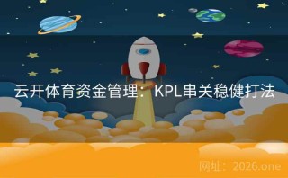 云开体育资金管理：KPL串关稳健打法