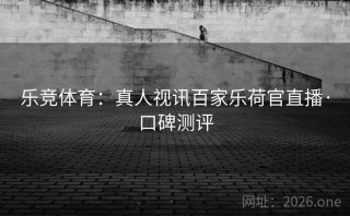 乐竞体育：真人视讯百家乐荷官直播·口碑测评