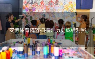 安博体育阵容扫描：历史成绩对照