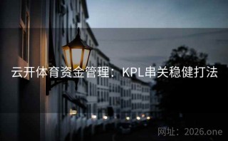 云开体育资金管理：KPL串关稳健打法