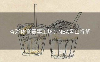 杏彩体育赛事工坊：NBA盘口拆解