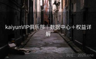 kaiyunVIP俱乐部｜数据中心＋权益详解