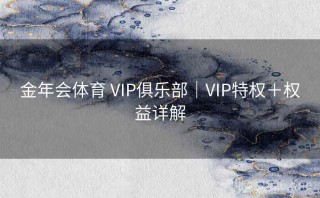 金年会体育 VIP俱乐部｜VIP特权＋权益详解