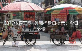 3377体育官网·美洲杯盘口提示：今日必读