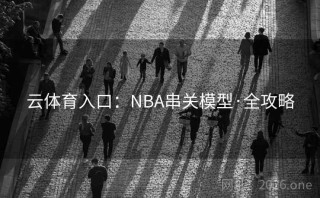 云体育入口：NBA串关模型·全攻略