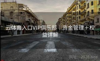 云体育入口VIP俱乐部｜资金管理＋权益详解