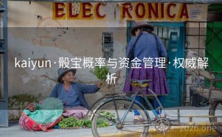 kaiyun·骰宝概率与资金管理·权威解析