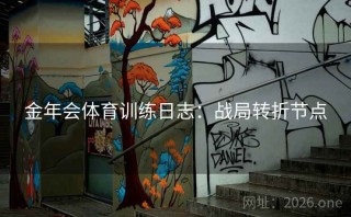 金年会体育训练日志：战局转折节点