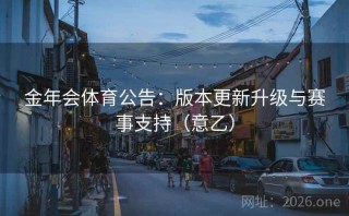 金年会体育公告：版本更新升级与赛事支持（意乙）