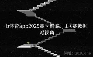 b体育app2025赛季前瞻：J联赛数据派视角