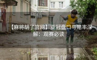 【麻将胡了官网】亚冠盘口与赔率深解：观赛必读