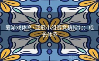 爱游戏体育·亚冠小组赛竞猜指北：成长体系