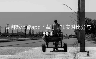 爱游戏体育app下载｜LPL实时比分与预测