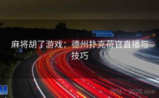 麻将胡了游戏：德州扑克荷官直播与技巧