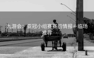 九游会：亚冠小组赛赛前情报＋临场推荐