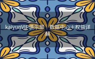 kaiyunVIP俱乐部｜数据中心＋权益详解