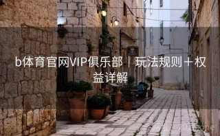 b体育官网VIP俱乐部｜玩法规则＋权益详解