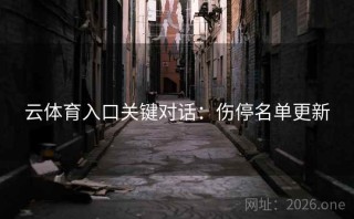 云体育入口关键对话：伤停名单更新