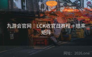 九游会官网｜LCK收官战赛程＋赔率矩阵