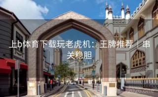 上b体育下载玩老虎机：王牌推荐｜串关稳胆