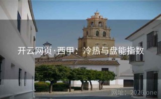 开云网页·西甲：冷热与盘能指数