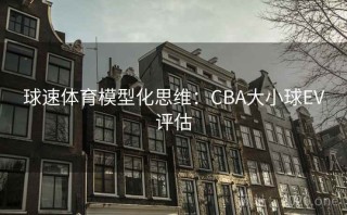 球速体育模型化思维：CBA大小球EV评估