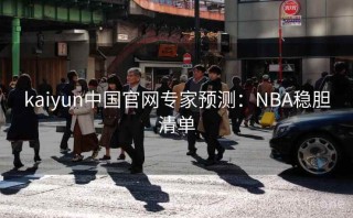 kaiyun中国官网专家预测：NBA稳胆清单
