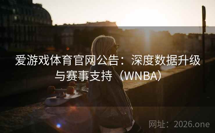 爱游戏体育官网公告：深度数据升级与赛事支持（WNBA）  第1张