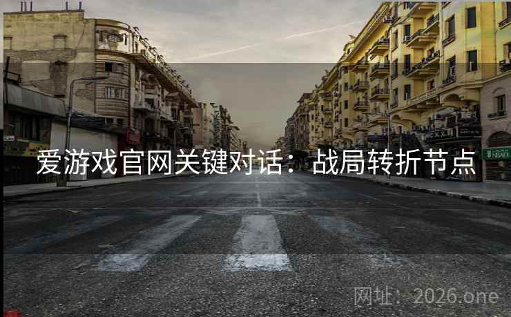 爱游戏官网关键对话：战局转折节点  第2张