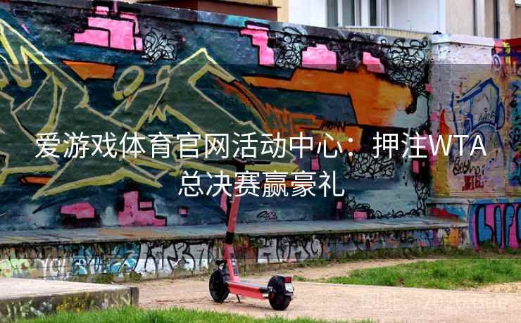 爱游戏体育官网活动中心：押注WTA总决赛赢豪礼  第1张