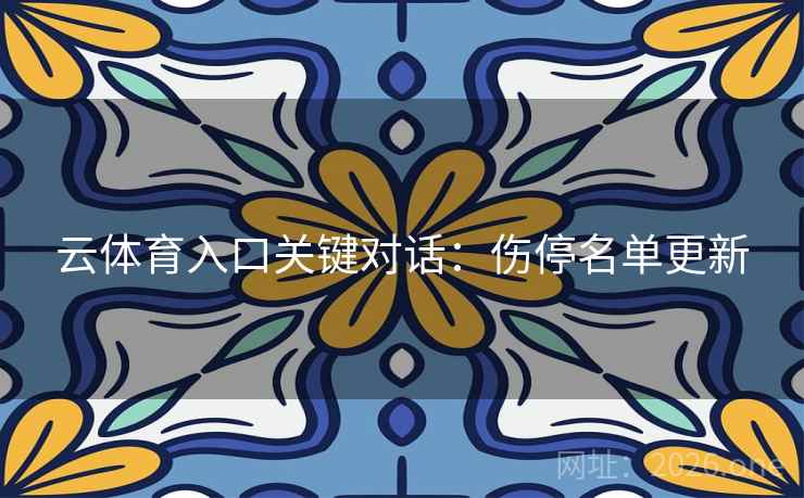 云体育入口关键对话：伤停名单更新  第1张