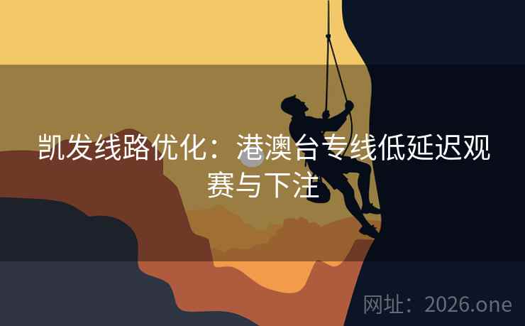 凯发线路优化：港澳台专线低延迟观赛与下注  第1张
