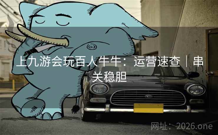 上九游会玩百人牛牛：运营速查｜串关稳胆  第1张