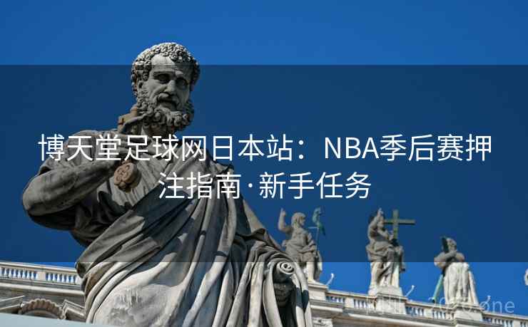 博天堂足球网日本站：NBA季后赛押注指南·新手任务  第1张
