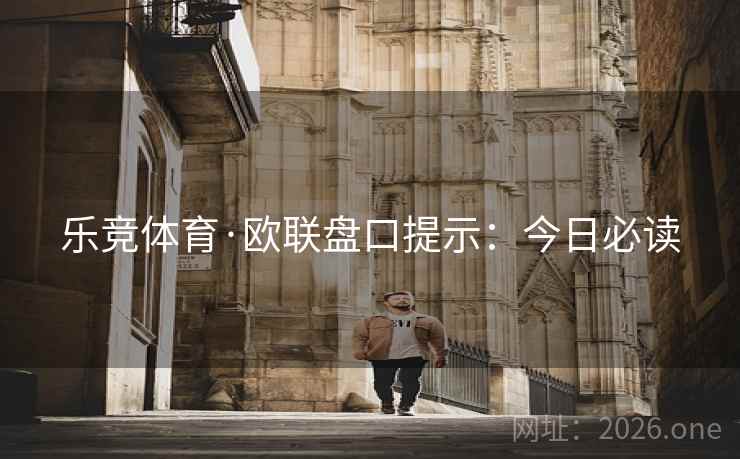 乐竞体育·欧联盘口提示：今日必读  第1张