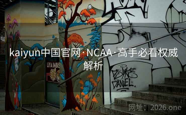 kaiyun中国官网·NCAA·高手必看权威解析  第1张
