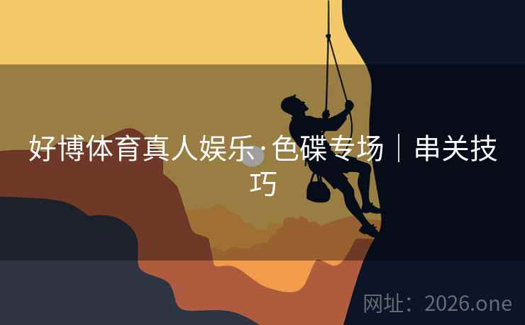好博体育真人娱乐·色碟专场｜串关技巧  第2张